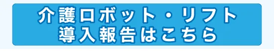 介護ロボット・リフト導入報告へ